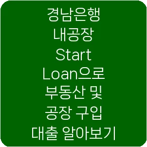 경남은행 내공장 Start Loan으로 부동산 및 공장 구입 대출 알아보기