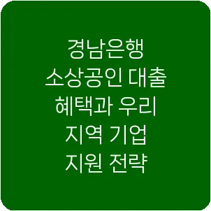 경남은행 소상공인 대출 혜택과 우리 지역 기업 지원 전략