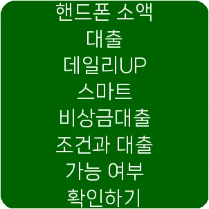 핸드폰 소액 대출 데일리UP 스마트 비상금대출 조건과 대출 가능 여부 확인하기
