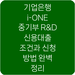 기업은행 i-ONE 중기부 R&D 신용대출 조건과 신청 방법 완벽 정리
