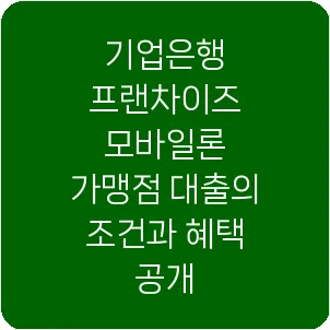 기업은행 프랜차이즈 모바일론 가맹점 대출의 조건과 혜택 공개