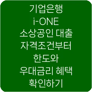 기업은행 i-ONE 소상공인 대출 자격조건부터 한도와 우대금리 혜택 확인하기