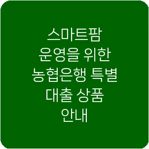스마트팜 운영을 위한 농협은행 특별 대출 상품 안내