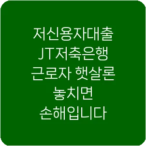 저신용자대출 JT저축은행 근로자 햇살론 놓치면 손해입니다