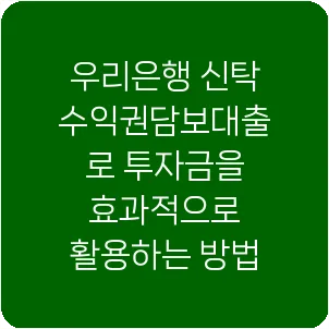 우리은행 신탁수익권담보대출로 투자금을 효과적으로 활용하는 방법