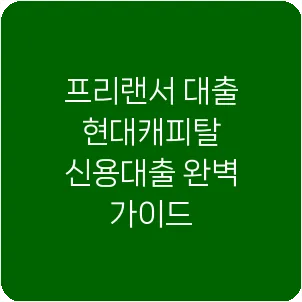프리랜서 대출 현대캐피탈 신용대출 완벽 가이드