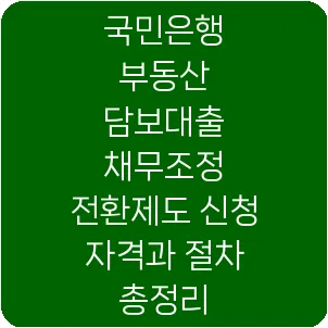 국민은행 부동산 담보대출 채무조정 전환제도 신청 자격과 절차 총정리