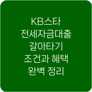 KB스타 전세자금대출 갈아타기 조건과 혜택 완벽 정리