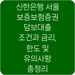 신한은행 서울보증보험증권 담보대출 조건과 금리, 한도 및 유의사항 총정리