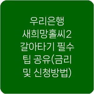 우리은행 새희망홀씨2 갈아타기 필수 팁 공유(금리 및 신청방법)