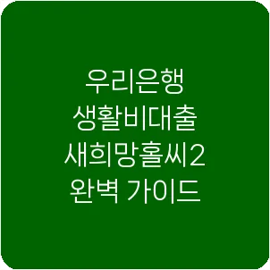 우리은행 생활비대출 새희망홀씨2 완벽 가이드