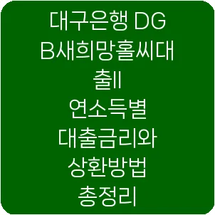 대구은행 DGB새희망홀씨대출II 연소득별 대출금리와 상환방법 총정리