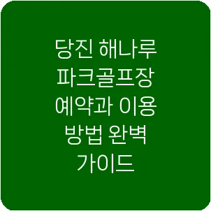 당진 해나루 파크골프장 예약과 이용 방법 완벽 가이드