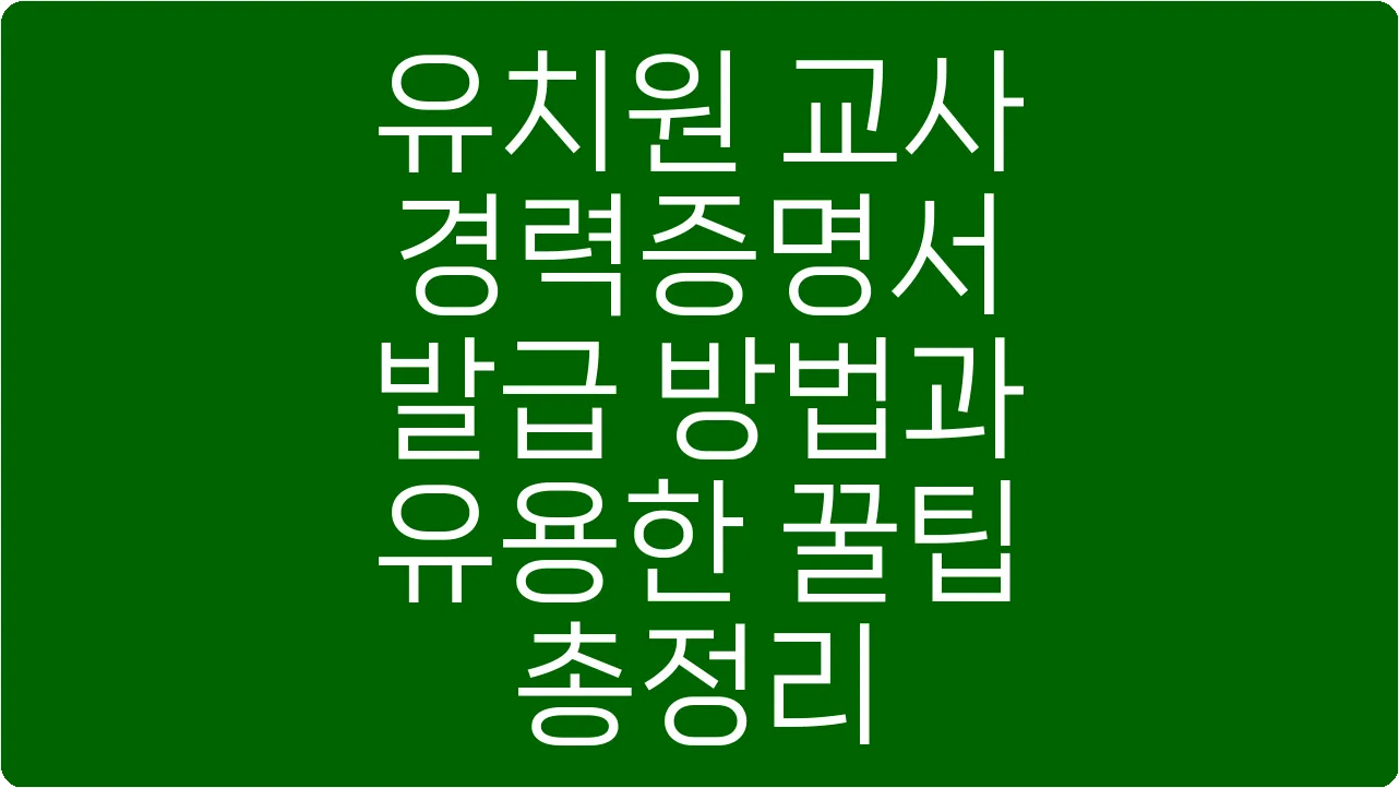 유치원 교사 경력증명서 발급 방법과 유용한 꿀팁 총정리