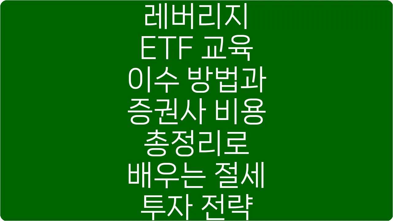 레버리지 ETF 교육 이수 방법과 증권사 비용 총정리로 배우는 절세 투자 전략