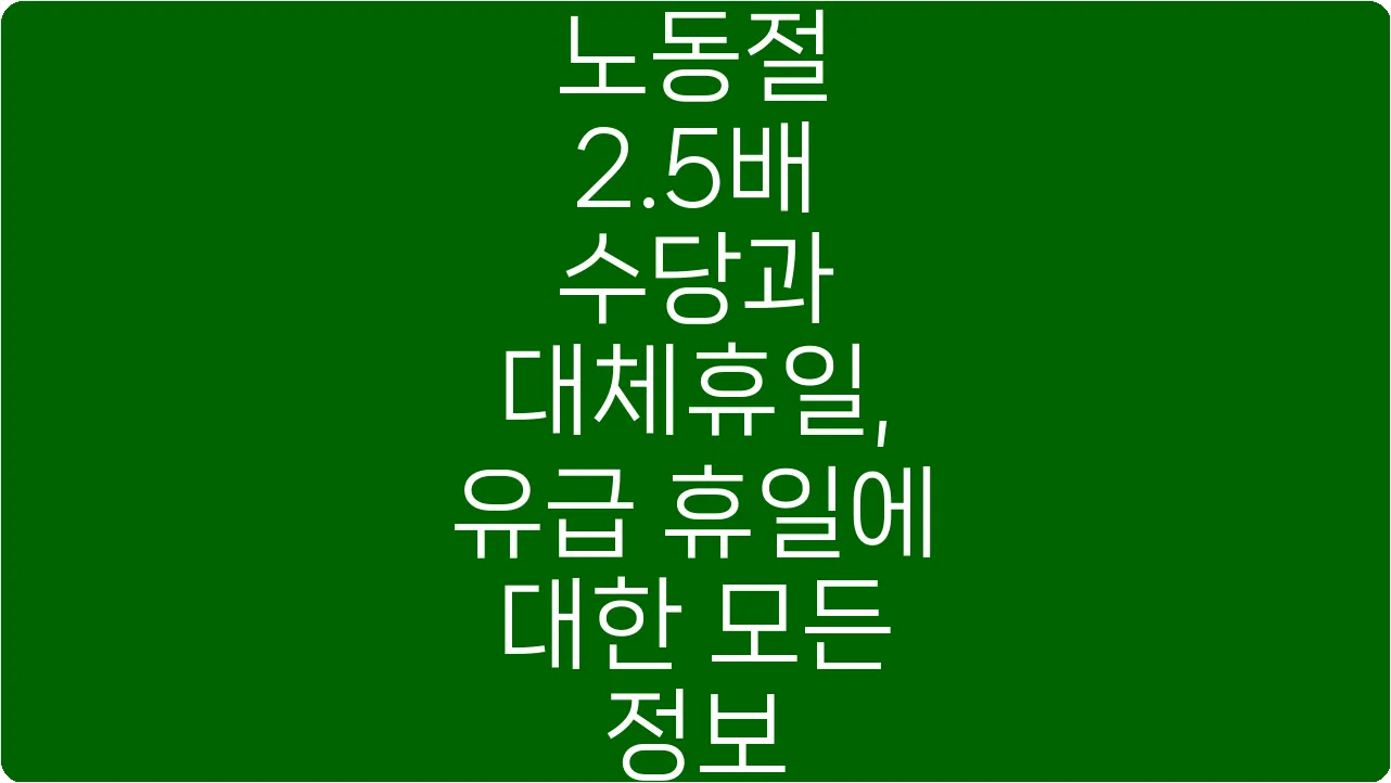 노동절 2.5배 수당과 대체휴일, 유급 휴일에 대한 모든 정보