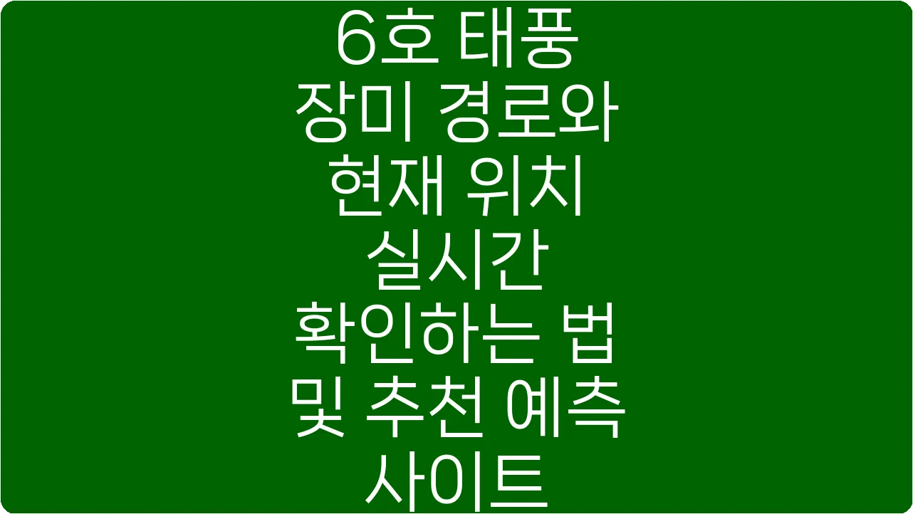6호 태풍 장미 경로와 현재 위치 실시간 확인하는 법 및 추천 예측 사이트
