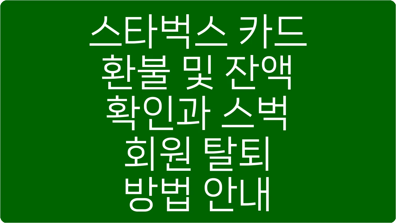 스타벅스 카드 환불 및 잔액 확인과 스벅 회원 탈퇴 방법 안내