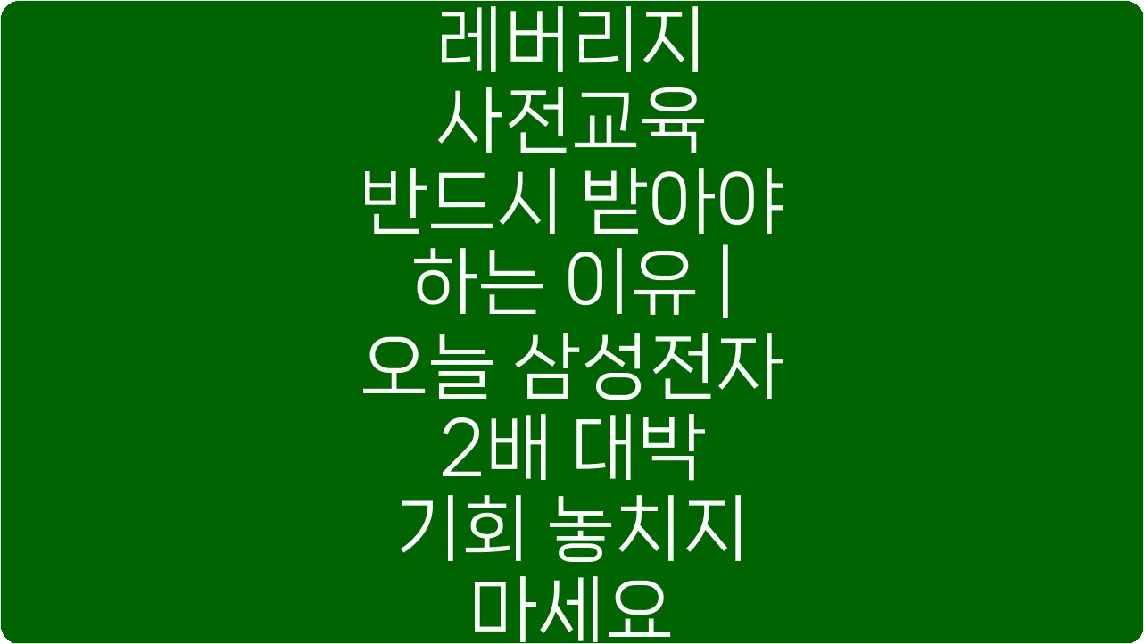 레버리지 사전교육 반드시 받아야 하는 이유 | 오늘 삼성전자 2배 대박 기회 놓치지 마세요