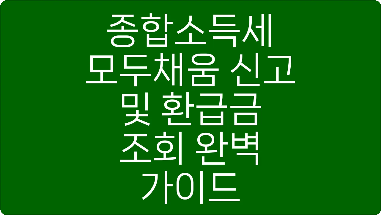 종합소득세 모두채움 신고 및 환급금 조회 완벽 가이드