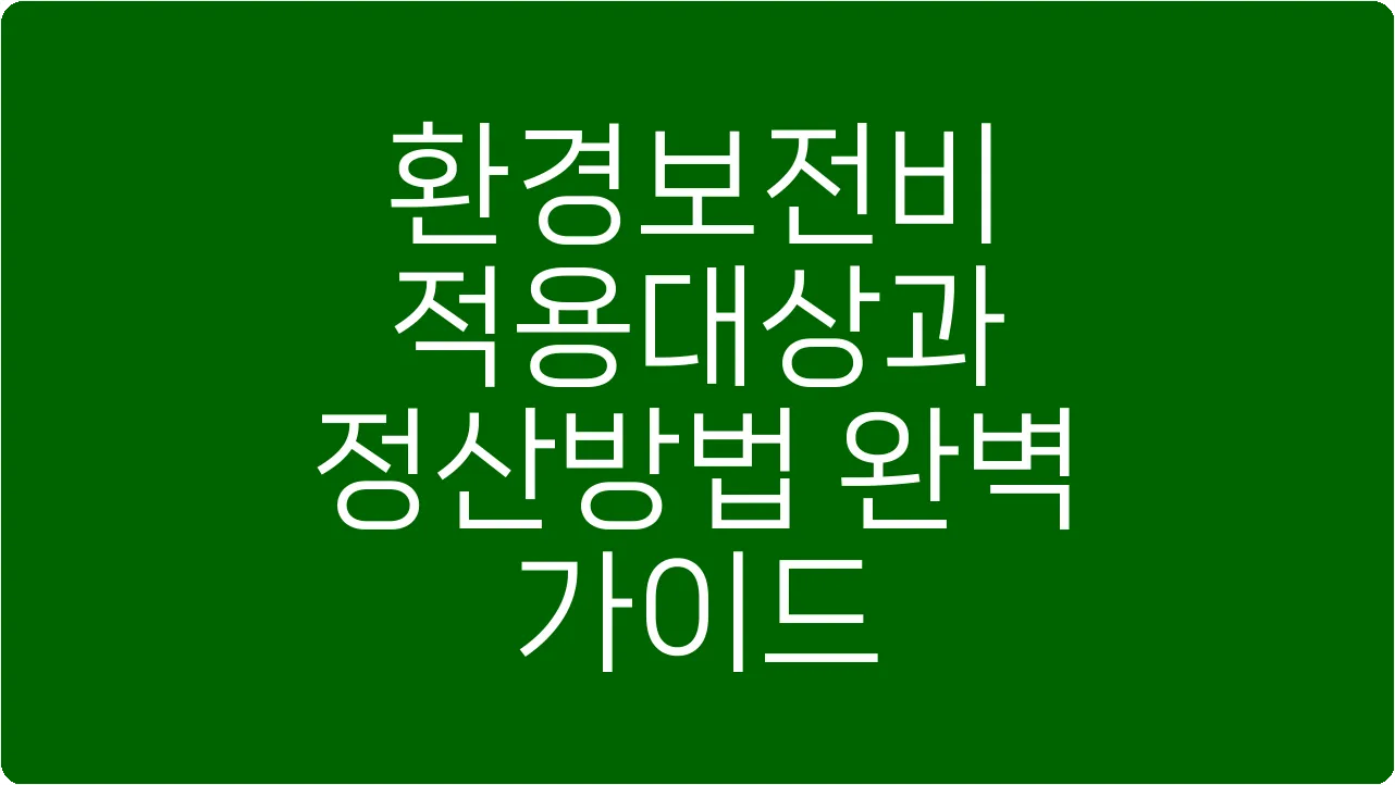 환경보전비 적용대상과 정산방법 완벽 가이드