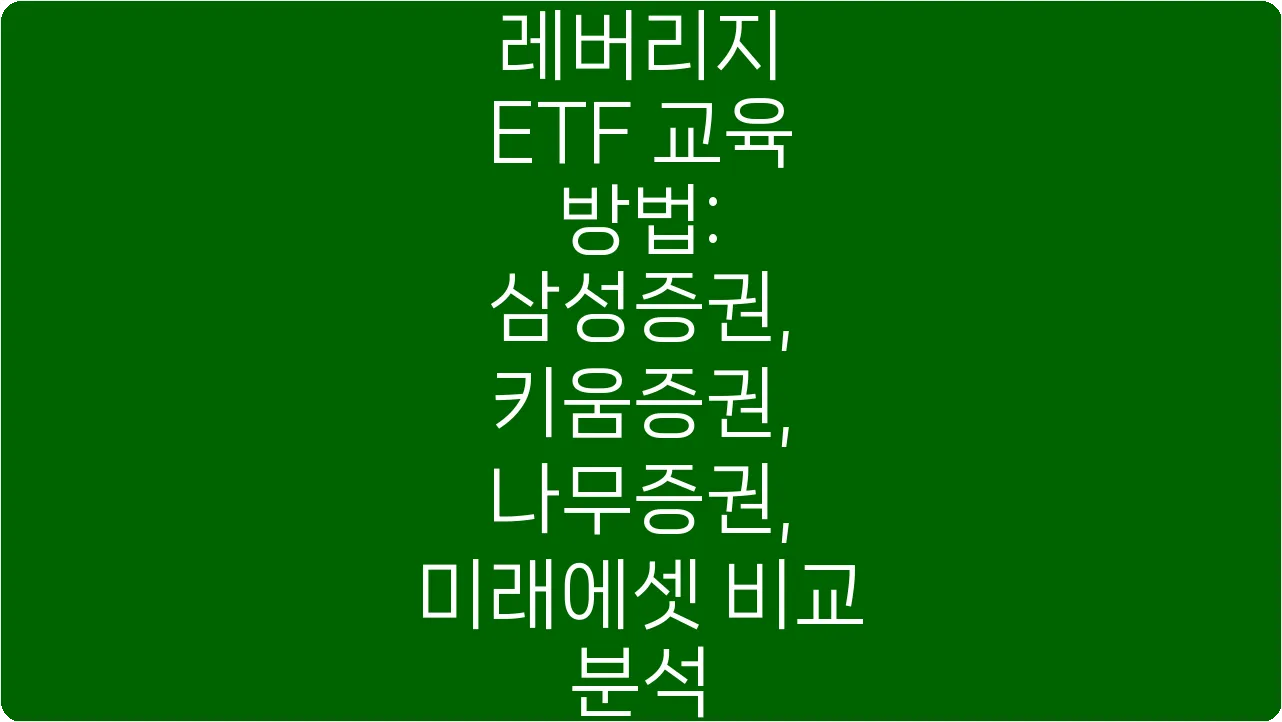 레버리지 ETF 교육 방법: 삼성증권, 키움증권, 나무증권, 미래에셋 비교 분석