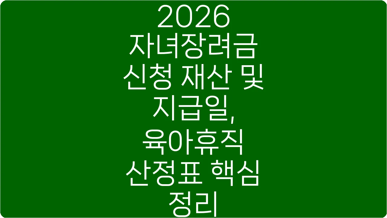 2026 자녀장려금 신청 재산 및 지급일, 육아휴직 산정표 핵심 정리