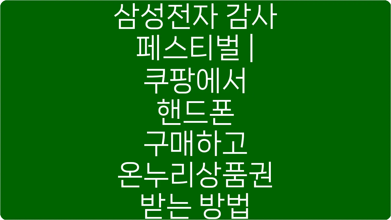 삼성전자 감사 페스티벌 | 쿠팡에서 핸드폰 구매하고 온누리상품권 받는 방법