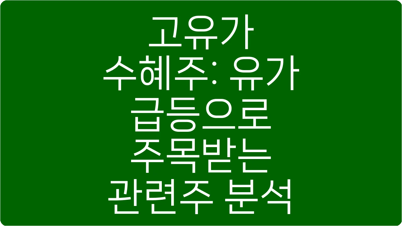 고유가 수혜주: 유가 급등으로 주목받는 관련주 분석