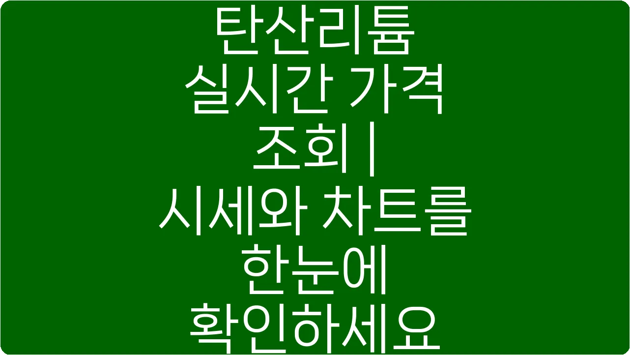 탄산리튬 실시간 가격 조회 | 시세와 차트를 한눈에 확인하세요