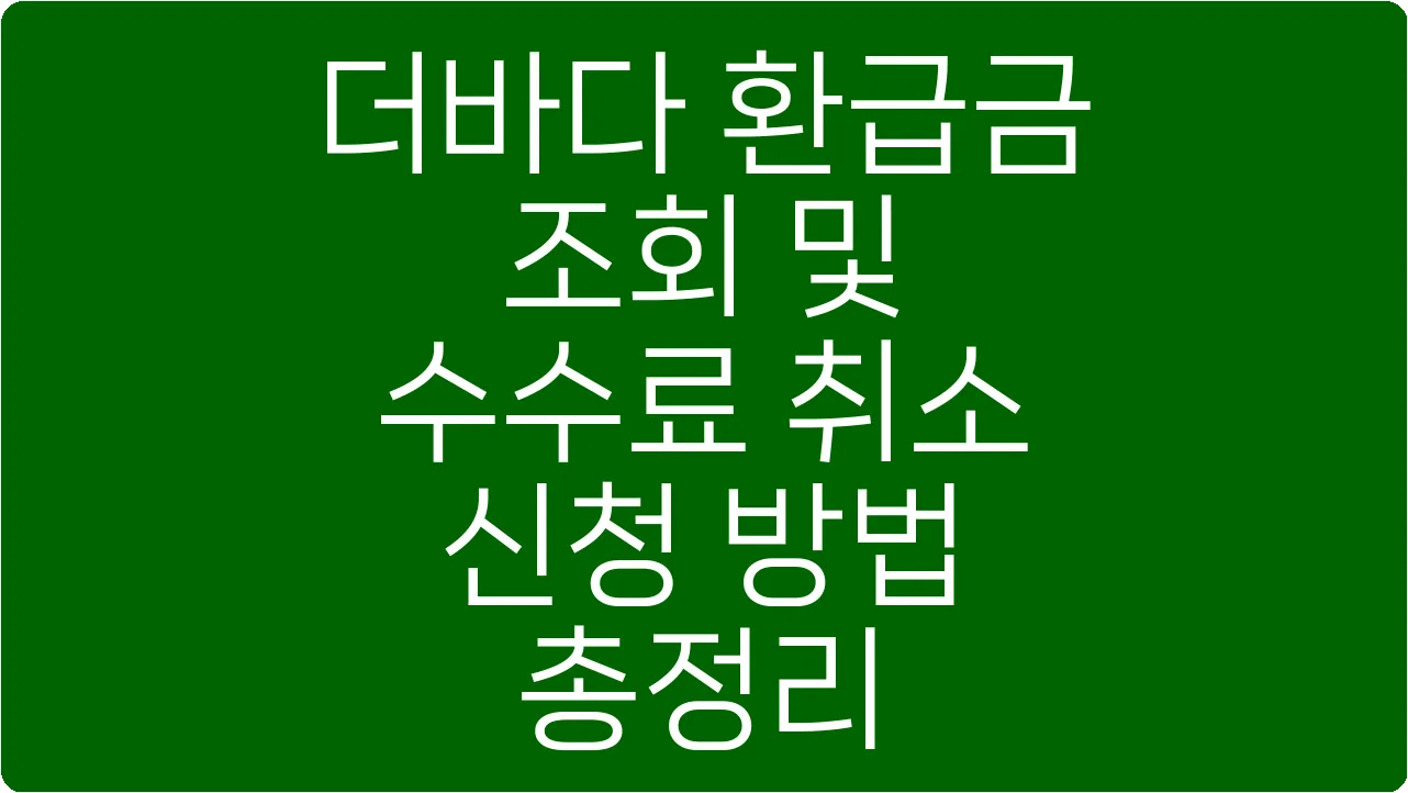 더바다 환급금 조회 및 수수료 취소 신청 방법 총정리