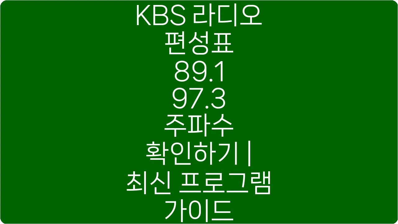 KBS 라디오 편성표 89.1 97.3 주파수 확인하기 | 최신 프로그램 가이드