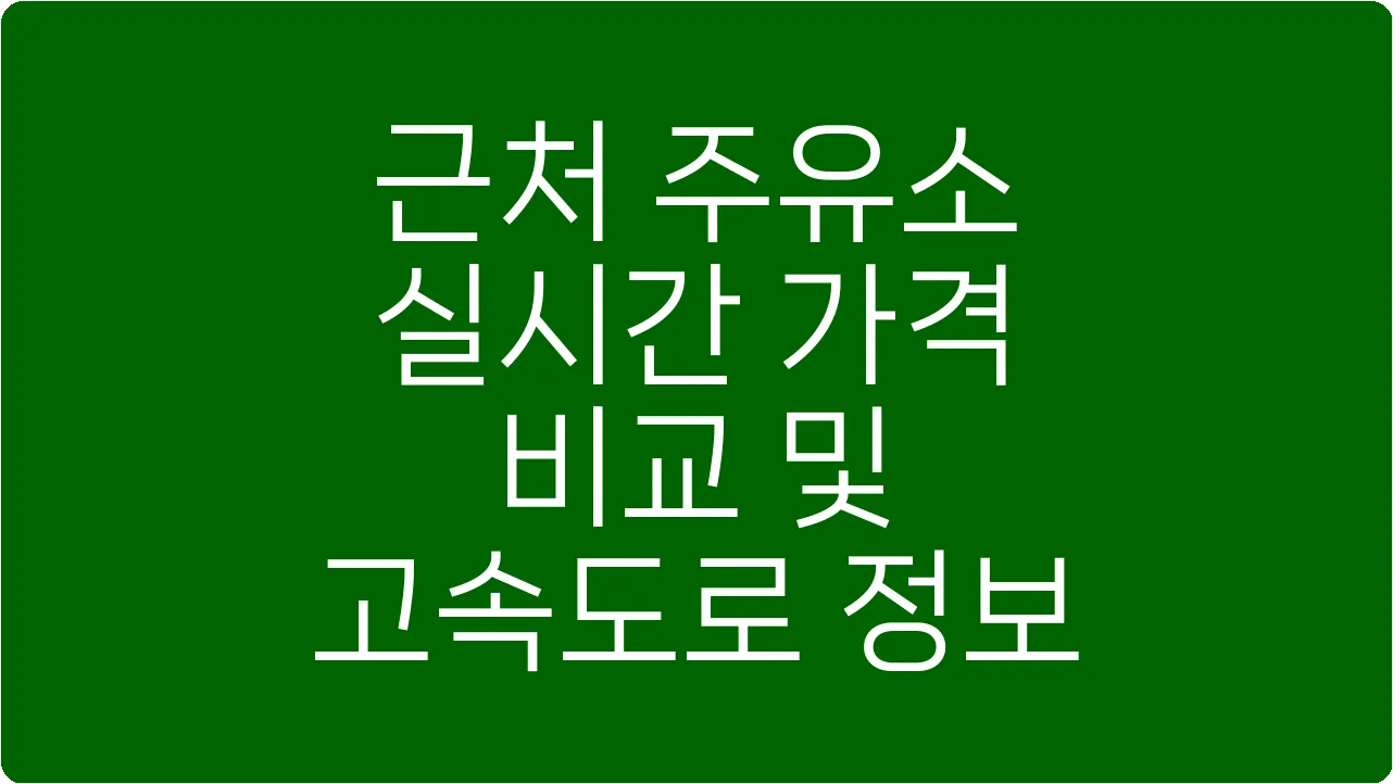 근처 주유소 실시간 가격 비교 및 고속도로 정보