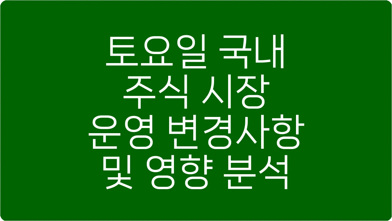 토요일 국내 주식 시장 운영 변경사항 및 영향 분석