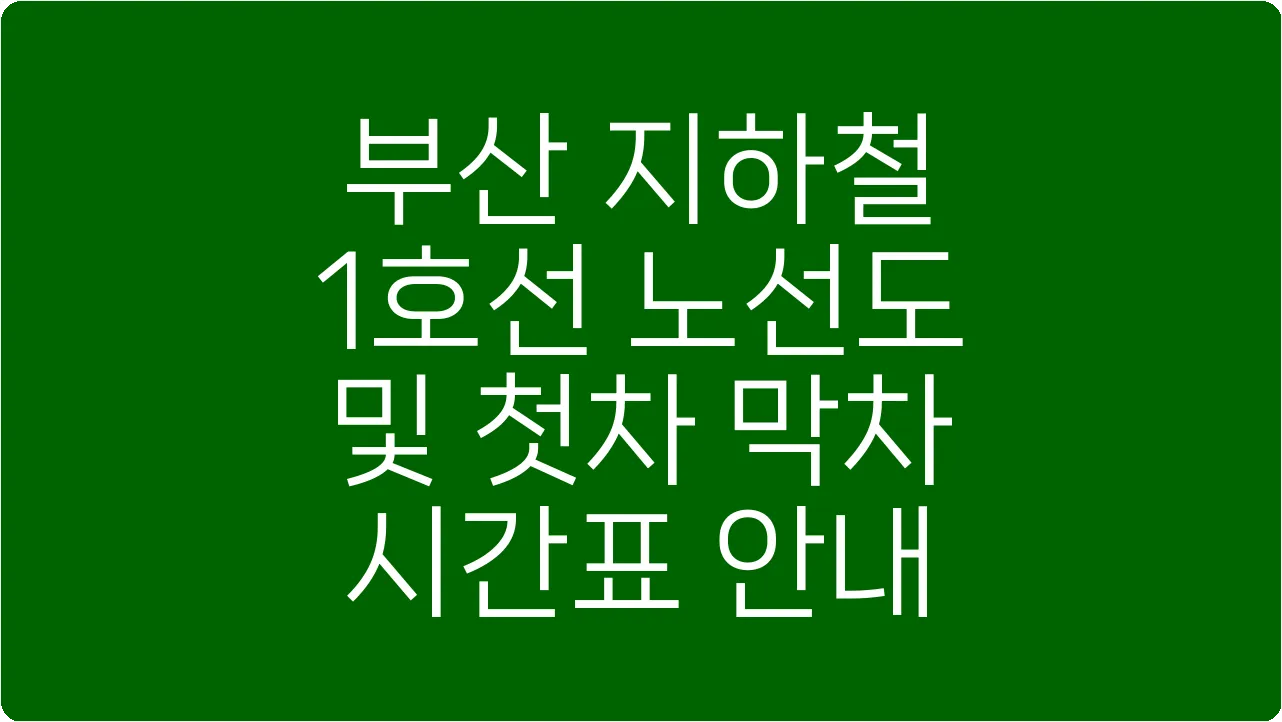 부산 지하철 1호선 노선도 및 첫차 막차 시간표 안내
