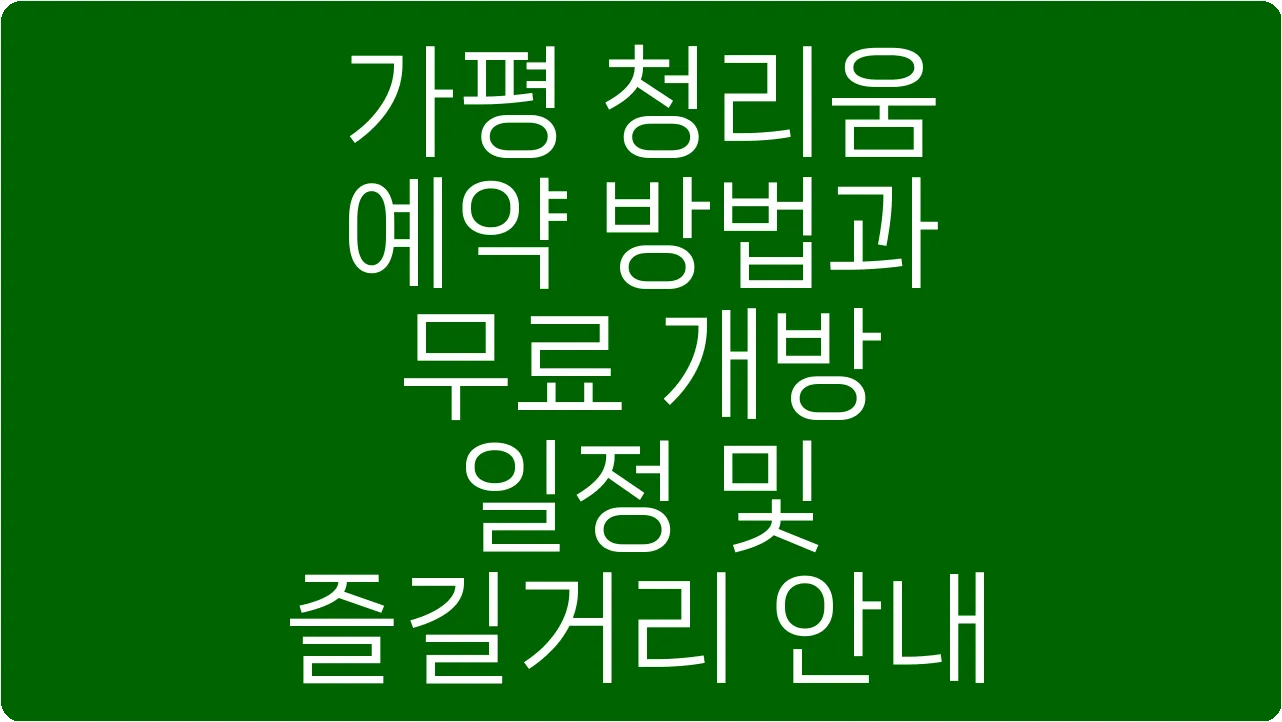 가평 청리움 예약 방법과 무료 개방 일정 및 즐길거리 안내