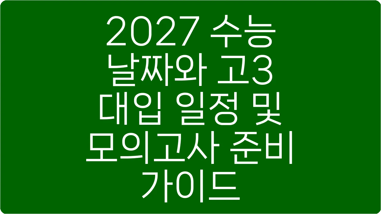 2027 수능 날짜와 고3 대입 일정 및 모의고사 준비 가이드
