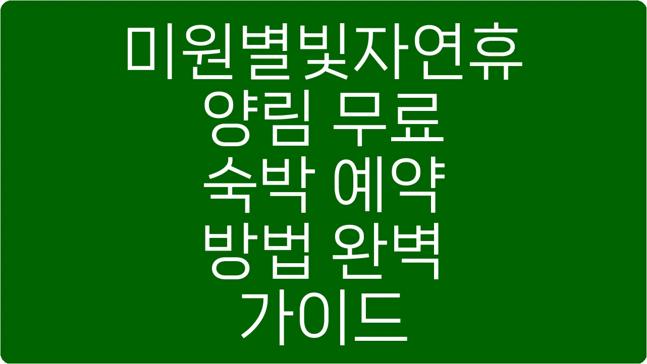 미원별빛자연휴양림 무료 숙박 예약 방법 완벽 가이드
