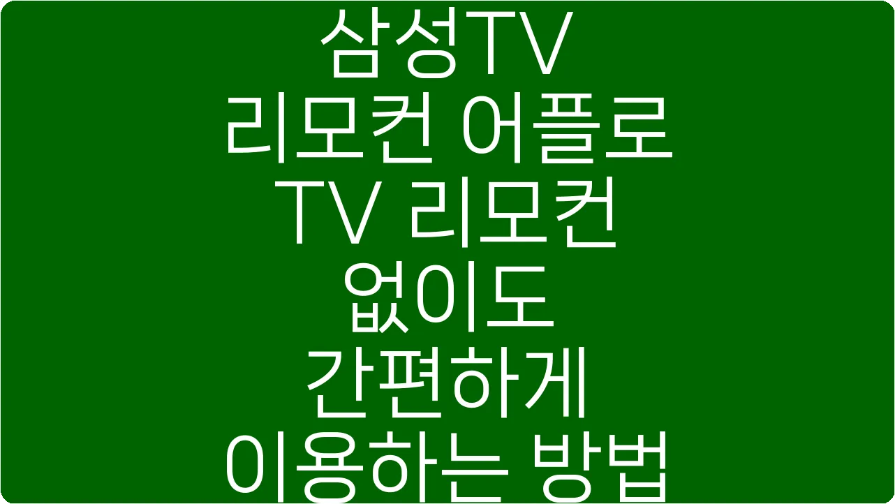 삼성TV 리모컨 어플로 TV 리모컨 없이도 간편하게 이용하는 방법