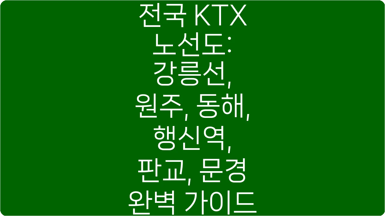 전국 KTX 노선도: 강릉선, 원주, 동해, 행신역, 판교, 문경 완벽 가이드