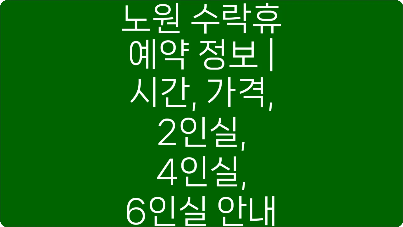 노원 수락휴 예약 정보 | 시간, 가격, 2인실, 4인실, 6인실 안내