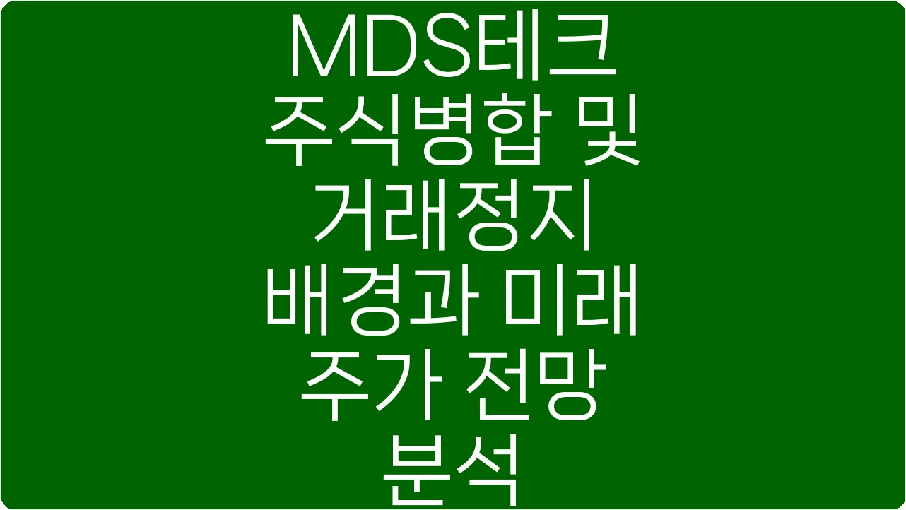 MDS테크 주식병합 및 거래정지 배경과 미래 주가 전망 분석